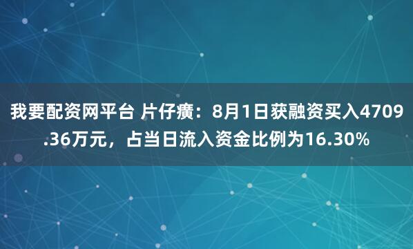 我要配资网平台 片仔癀：8月1日获融资买入4709.36万元，占当日流入资金比例为16.30%